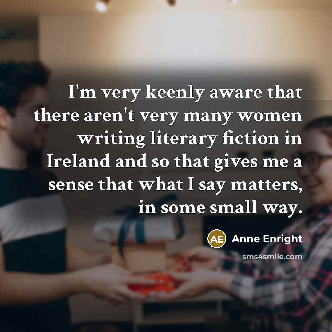 “I'm very keenly aware that there aren't very many women…” quote by Anne Enright