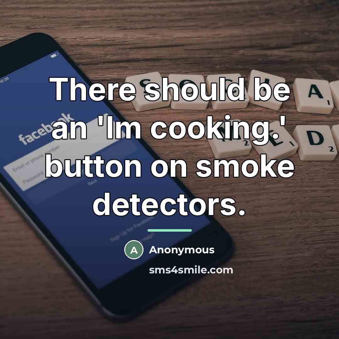 “There should be an 'Im cooking.' button on smoke detectors.…” quote by Anonymous