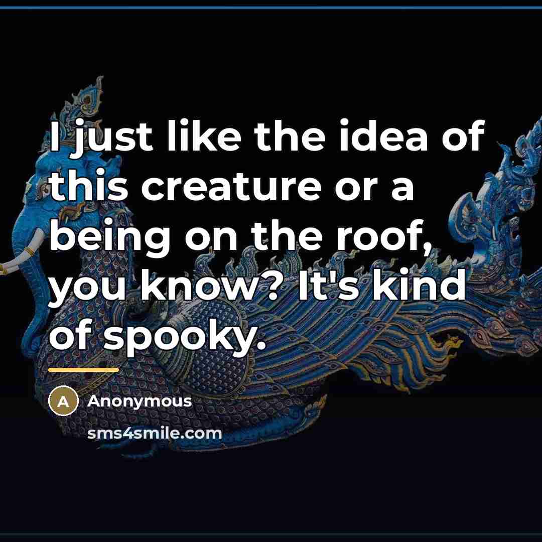 “I just like the idea of this creature or a…” quote by Anonymous