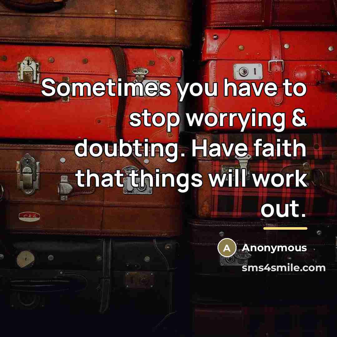 “Sometimes you have to stop worrying & doubting. Have faith…” quote by Anonymous