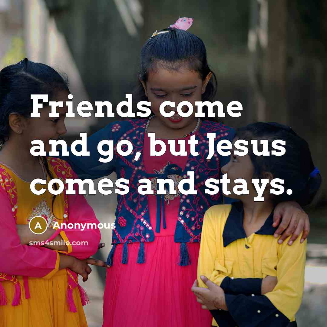 “Friends come and go, but Jesus comes and stays.…” quote by Anonymous