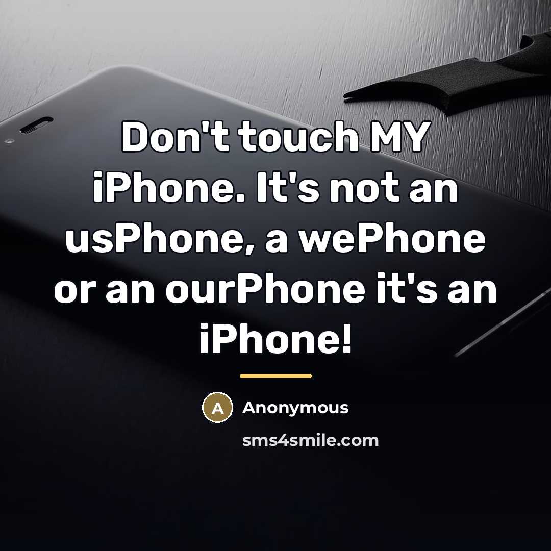 “Don't touch MY iPhone. It's not an usPhone, a wePhone…” quote by Anonymous