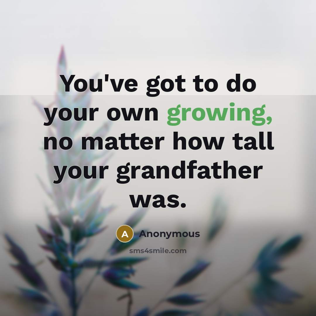 “You've got to do your own growing, no matter how…” quote by Anonymous