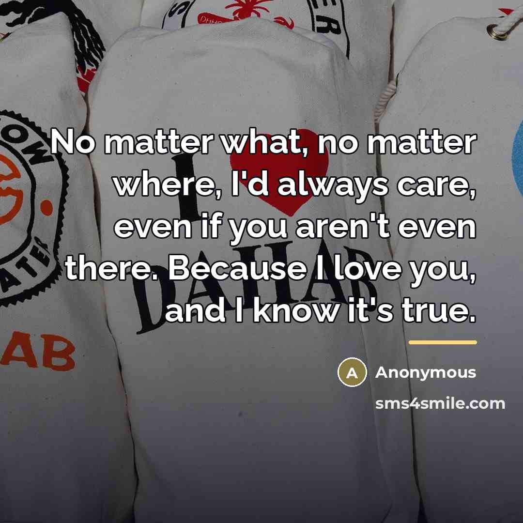 “No matter what, no matter where, I'd always care, even…” quote by Anonymous