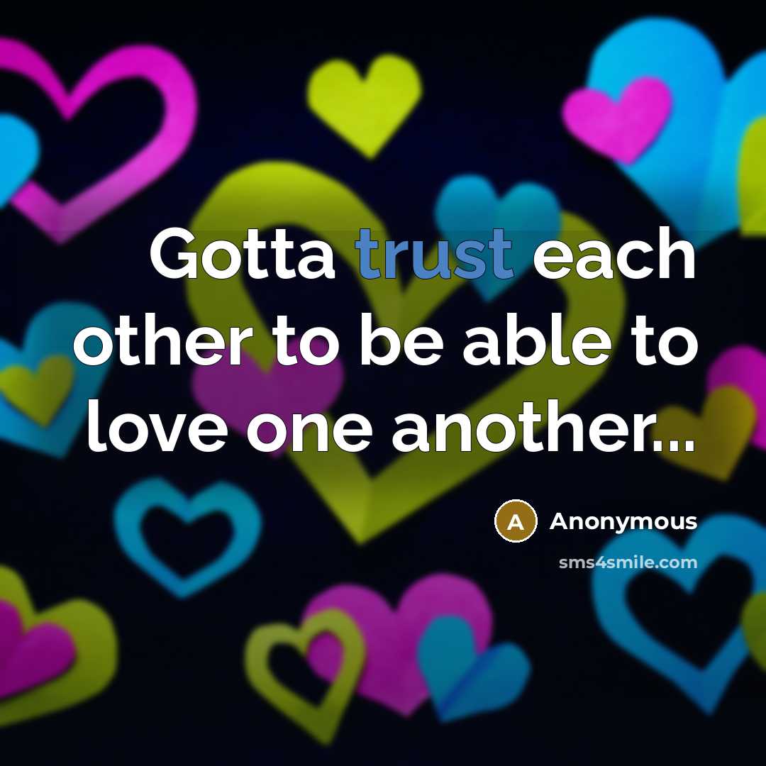 “Gotta trust each other to be able to love one…” quote by Anonymous
