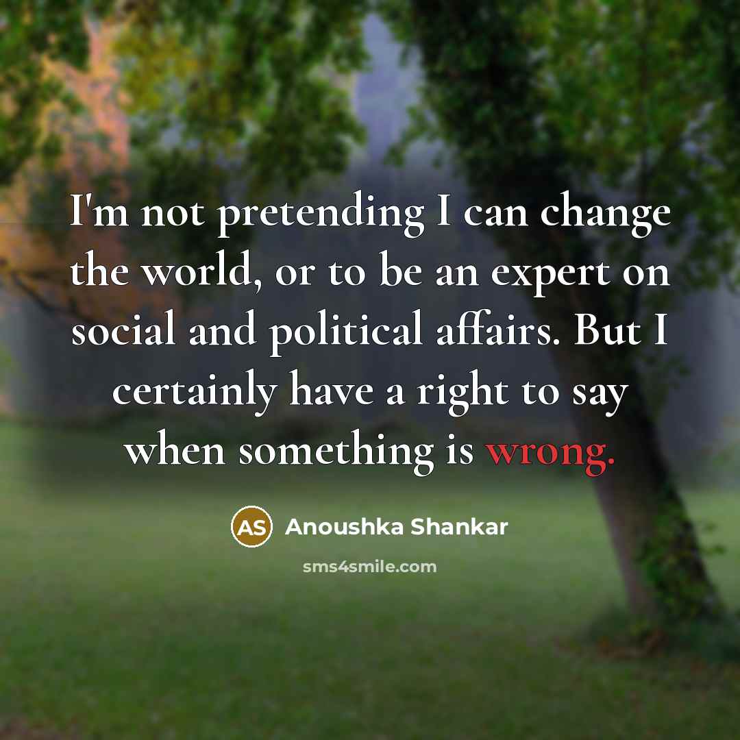 “I'm not pretending I can change the world, or to…” quote by Anoushka Shankar