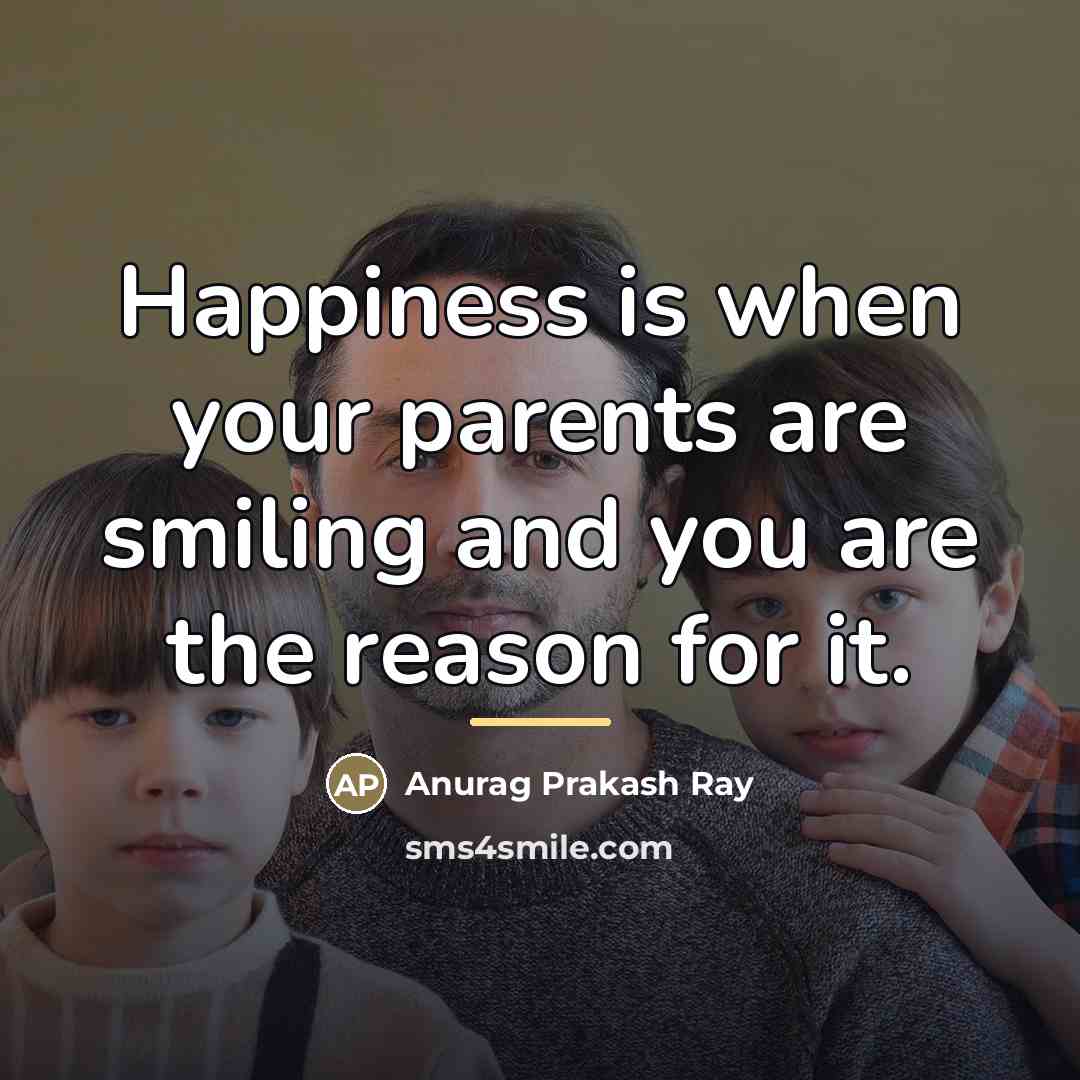 “Happiness is when your parents are smiling and you are…” quote by Anurag Prakash Ray