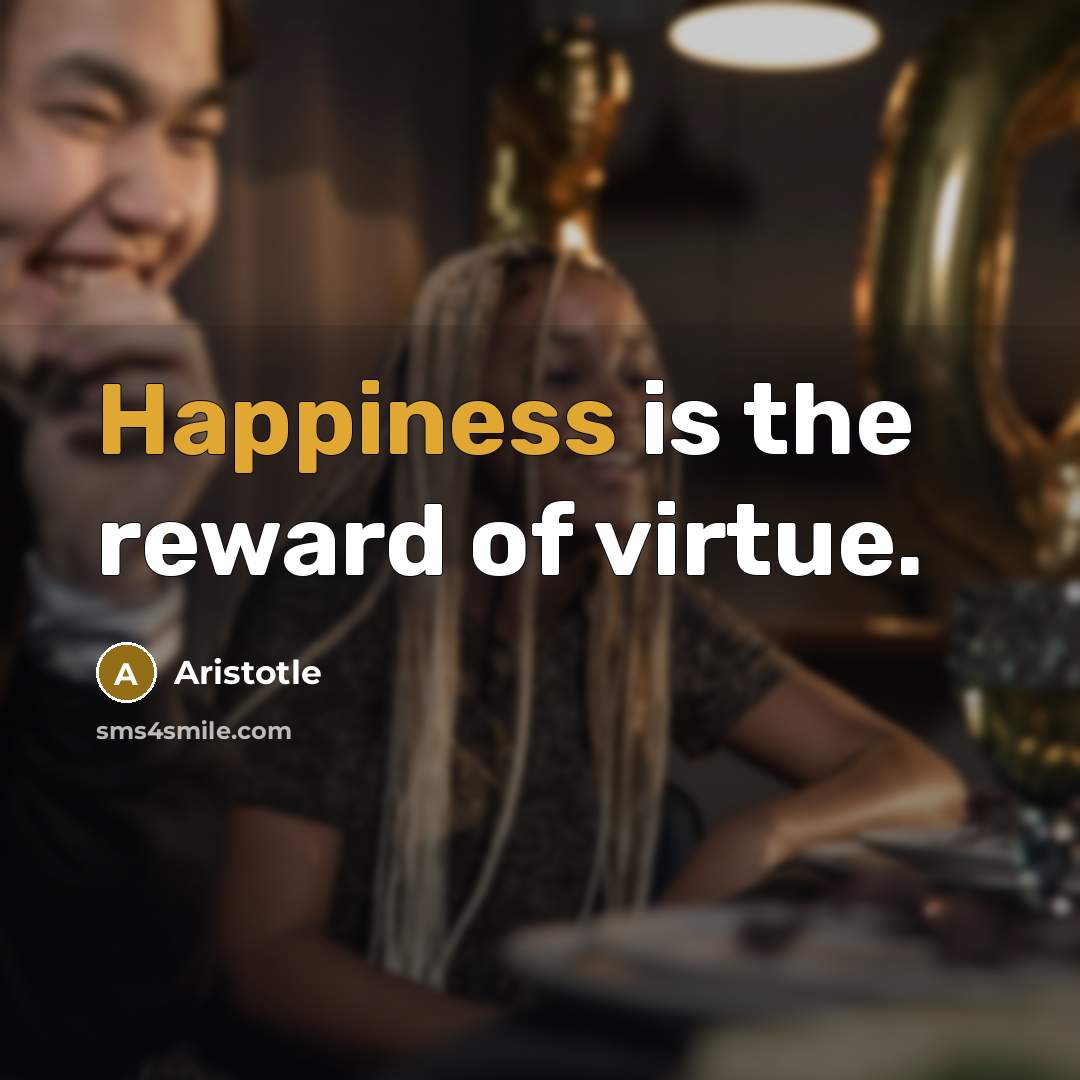 “Happiness is the reward of virtue.…” quote by Aristotle