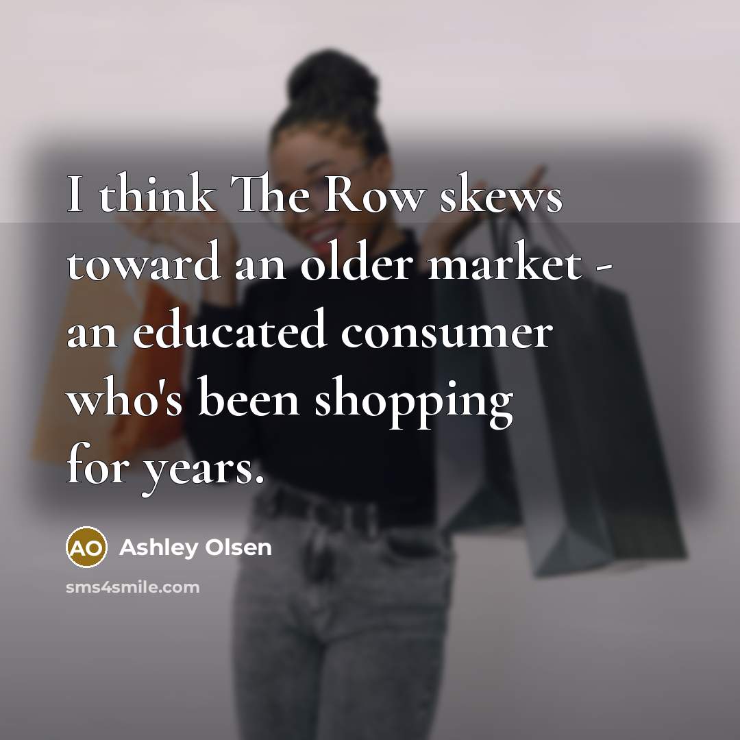 “I think The Row skews toward an older market -…” quote by Ashley Olsen