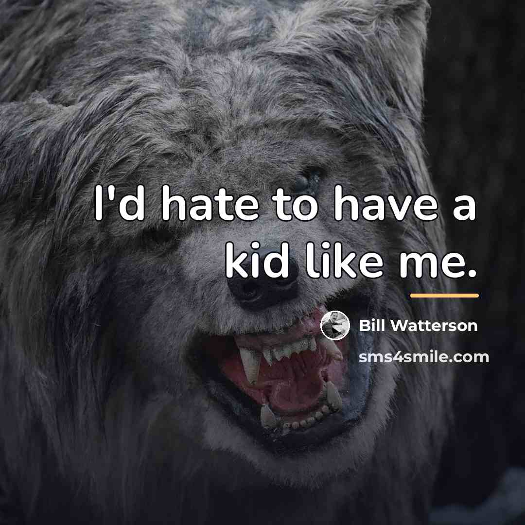 “I'd hate to have a kid like me.…” quote by Bill Watterson