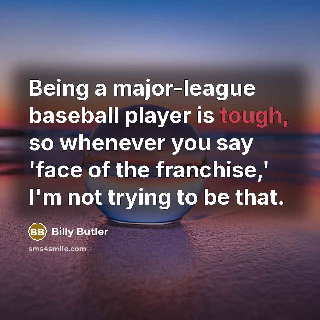 “Being a major-league baseball player is tough, so whenever you…” quote by Billy Butler