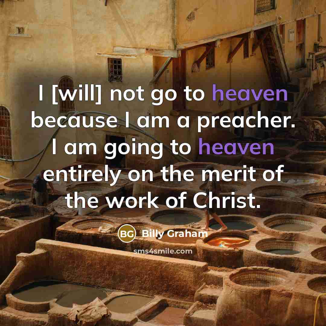 “I [will] not go to heaven because I am a…” quote by Billy Graham