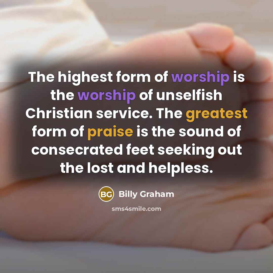 “The highest form of worship is the worship of unselfish…” quote by Billy Graham