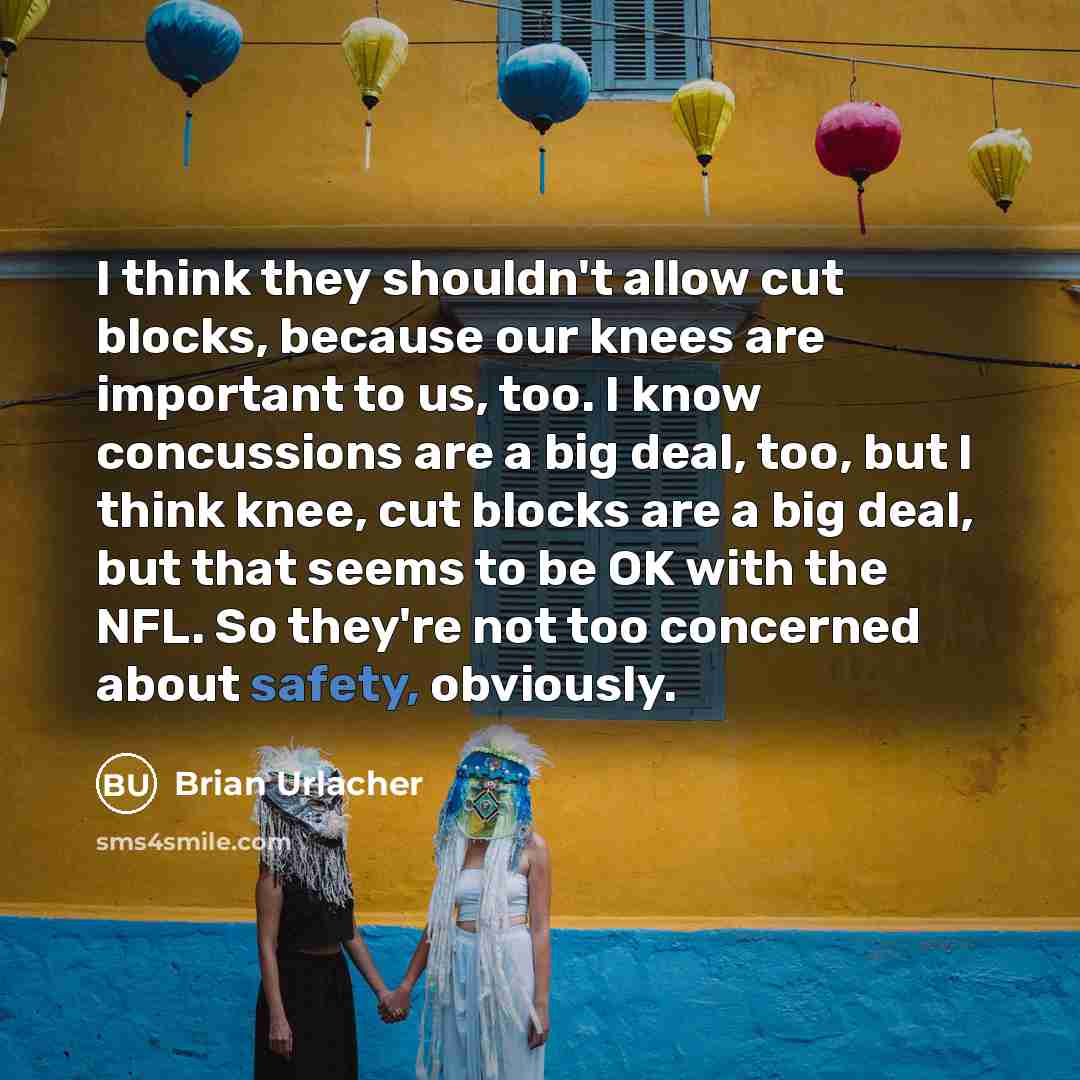 “I think they shouldn't allow cut blocks, because our knees…” quote by Brian Urlacher