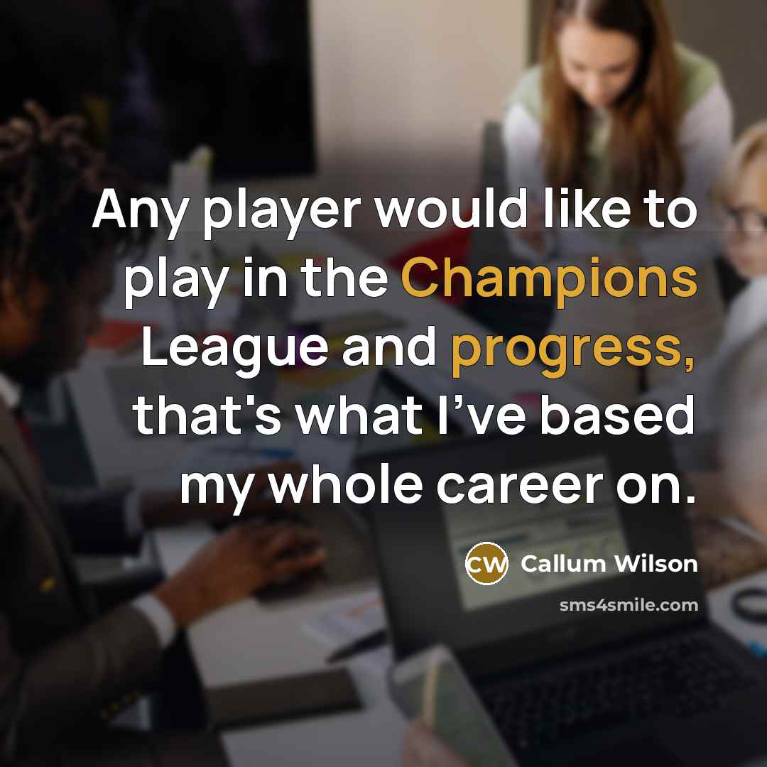 “Any player would like to play in the Champions League…” quote by Callum Wilson