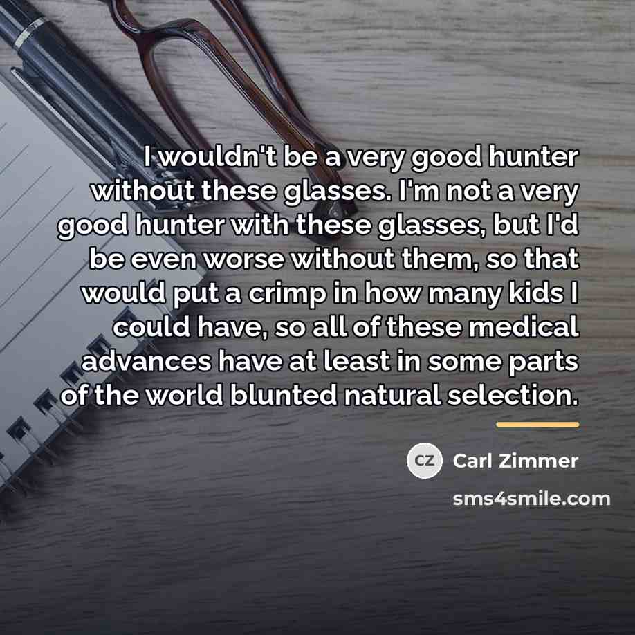 “I wouldn't be a very good hunter without these glasses.…” quote by Carl Zimmer