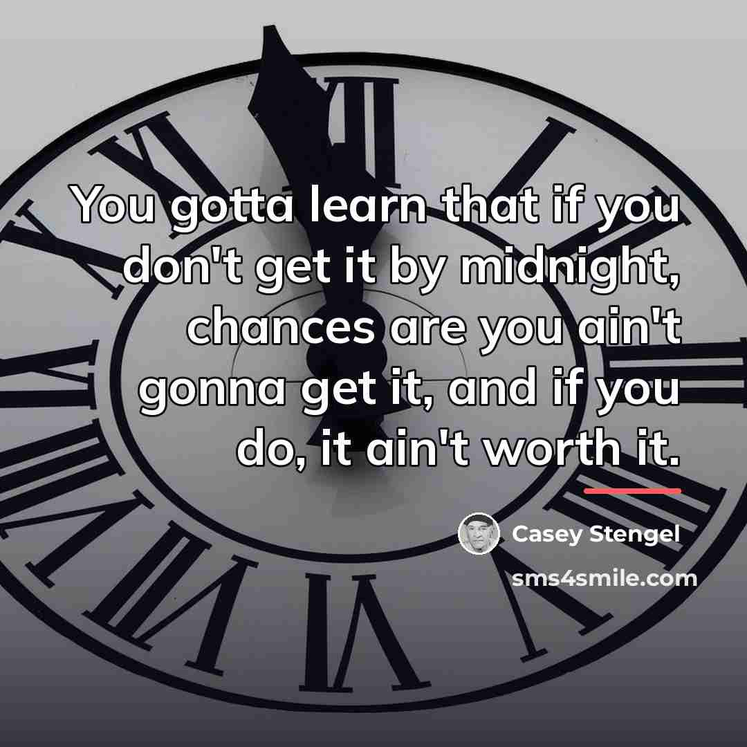 “You gotta learn that if you don't get it by…” quote by Casey Stengel