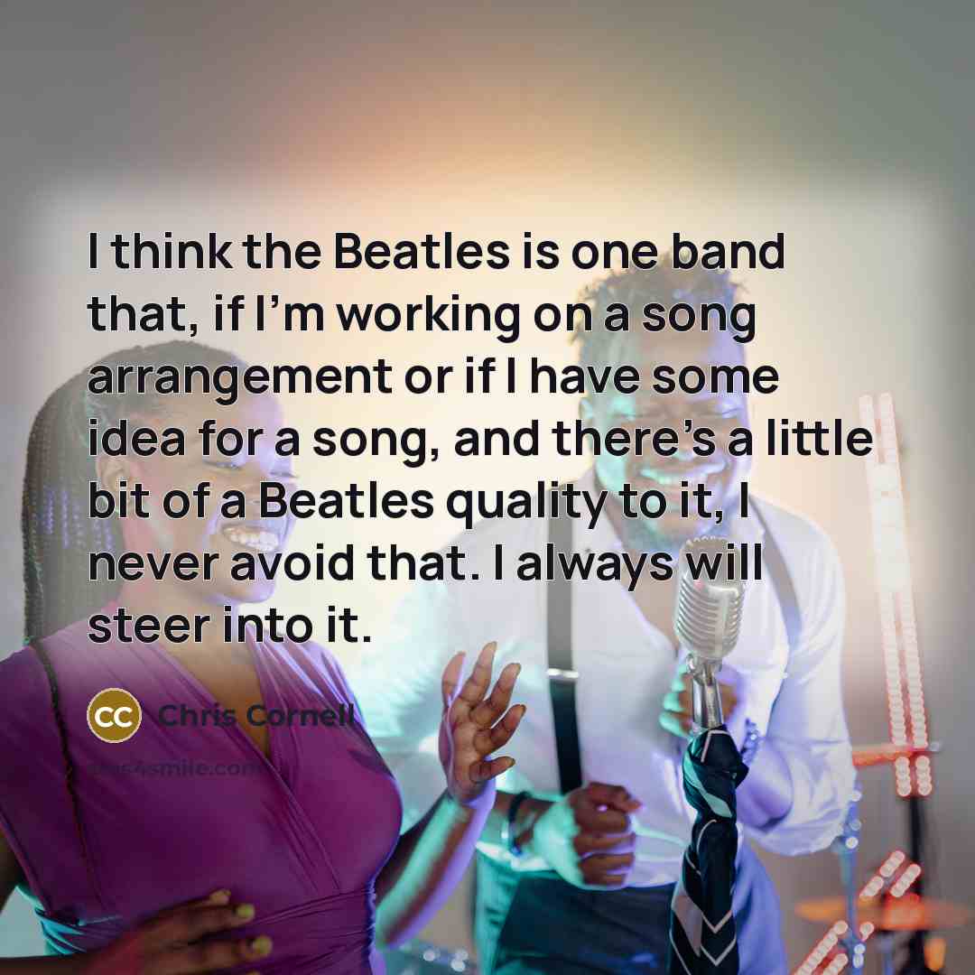 “I think the Beatles is one band that, if I'm…” quote by Chris Cornell