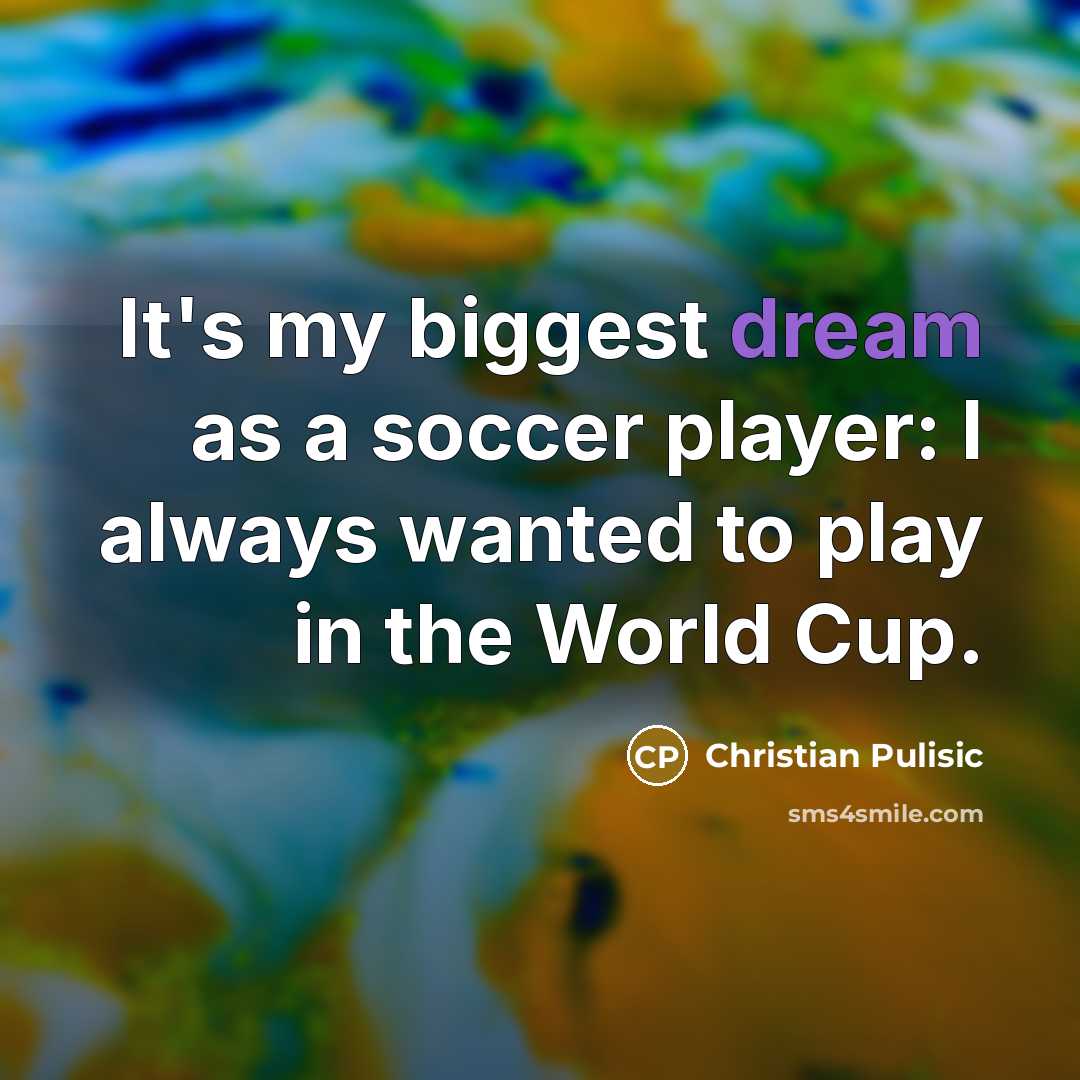 “It's my biggest dream as a soccer player: I always…” quote by Christian Pulisic