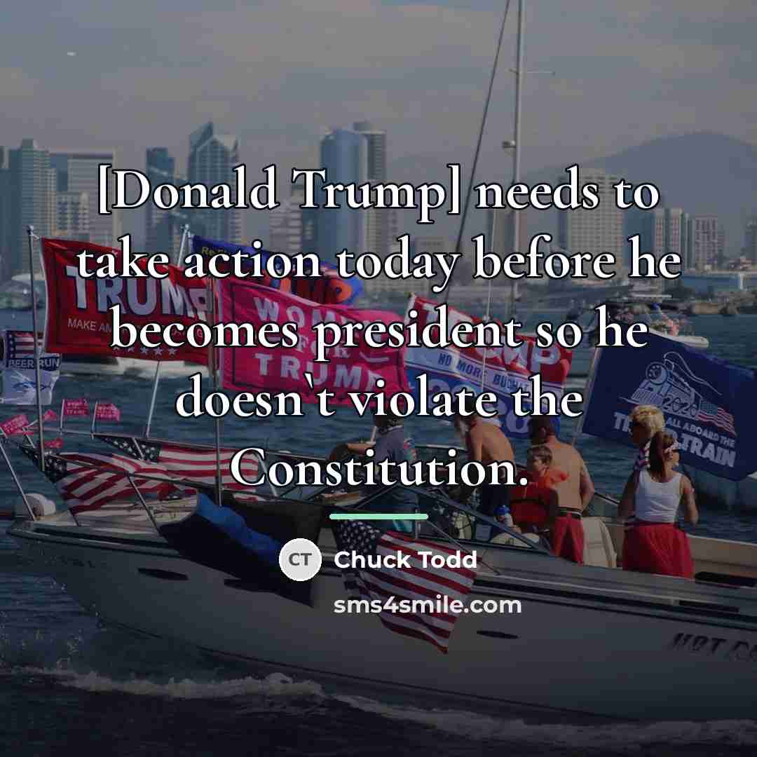 “[Donald Trump] needs to take action today before he becomes…” quote by Chuck Todd