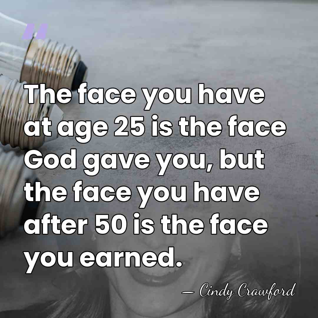 The face you have at age 25 is the face God gave&hellip; - Cindy Crawford