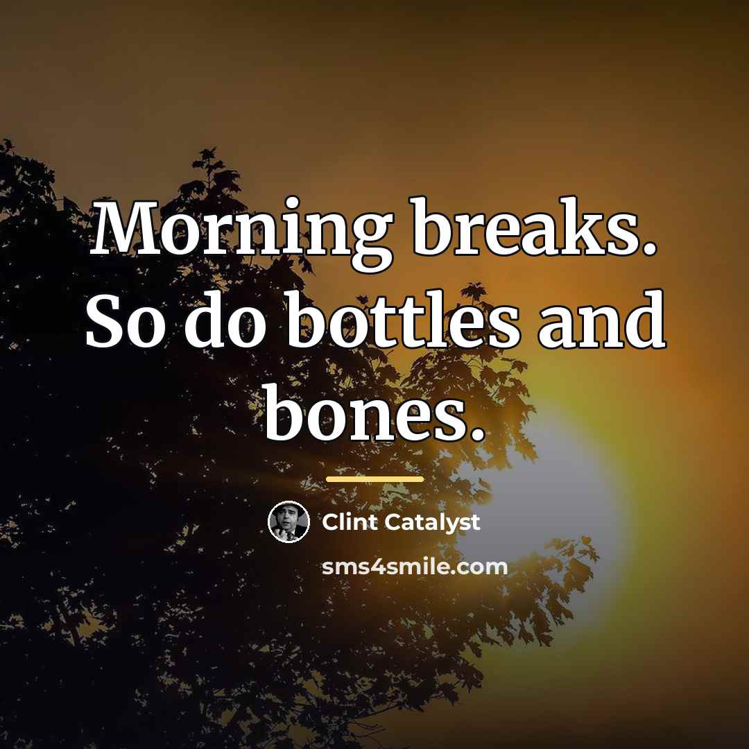 “Morning breaks. So do bottles and bones.…” quote by Clint Catalyst
