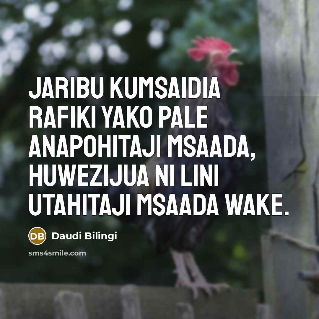 “Jaribu kumsaidia rafiki yako pale anapohitaji msaada, huwezijua ni lini…” quote by Daudi Bilingi