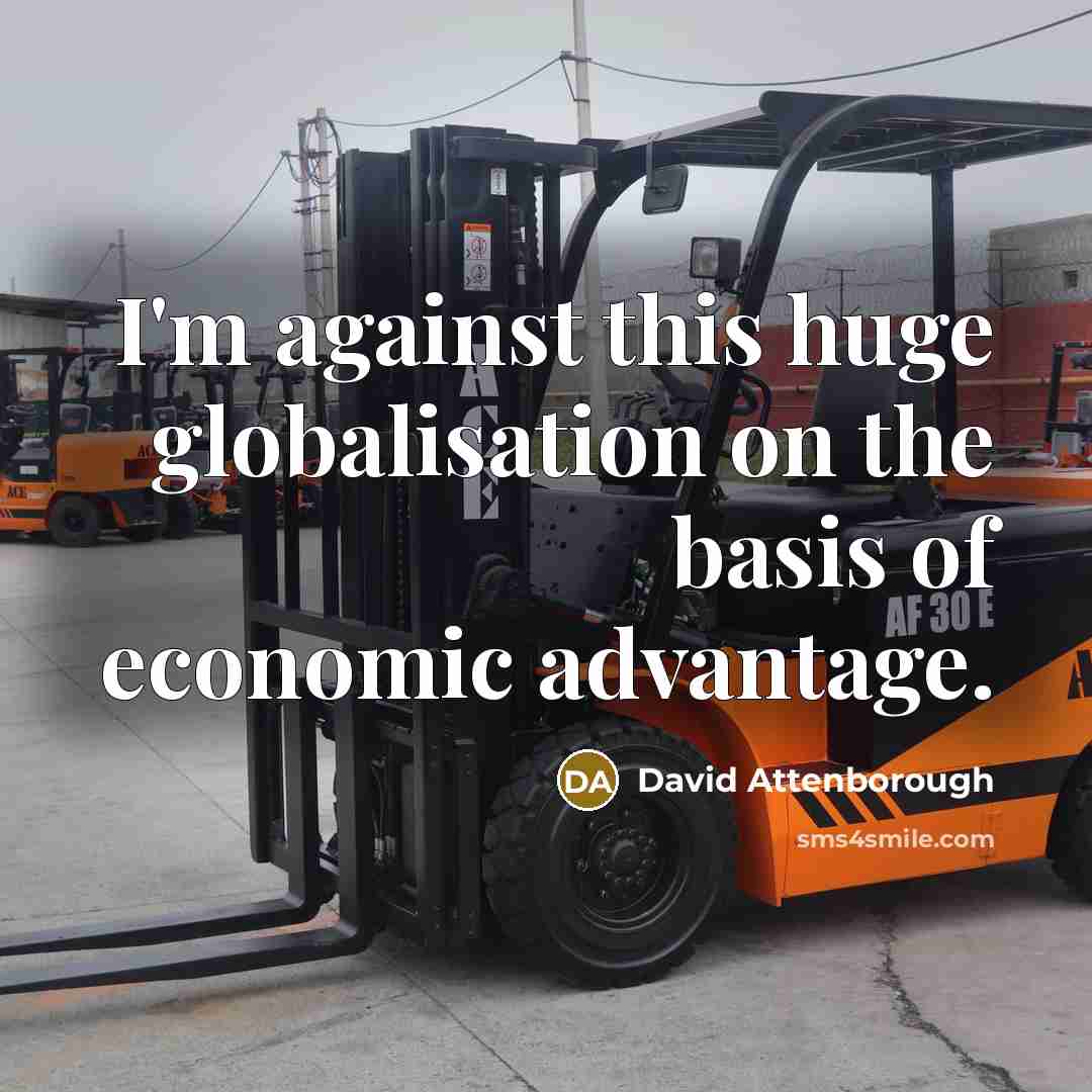 “I'm against this huge globalisation on the basis of economic…” quote by David Attenborough