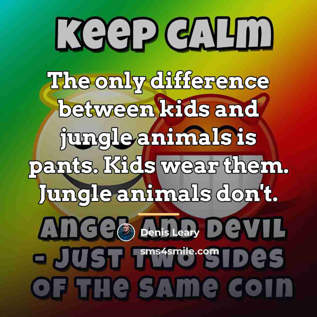 “The only difference between kids and jungle animals is pants.…” quote by Denis Leary