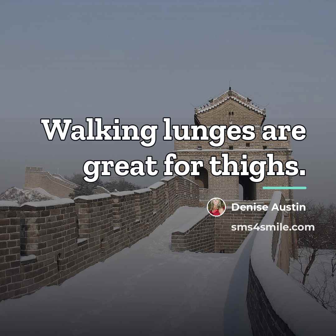 “Walking lunges are great for thighs.…” quote by Denise Austin