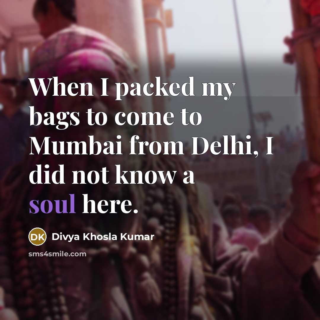 “When I packed my bags to come to Mumbai from…” quote by Divya Khosla Kumar
