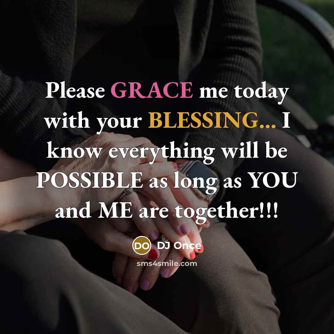 “Please GRACE me today with your BLESSING... I know everything will be POSSIBLE as long as YOU and ME are together!!!” quote by DJ Once
