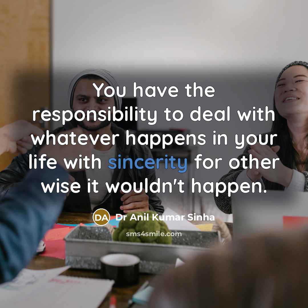 “You have the responsibility to deal with whatever happens in…” quote by Dr Anil Kumar Sinha