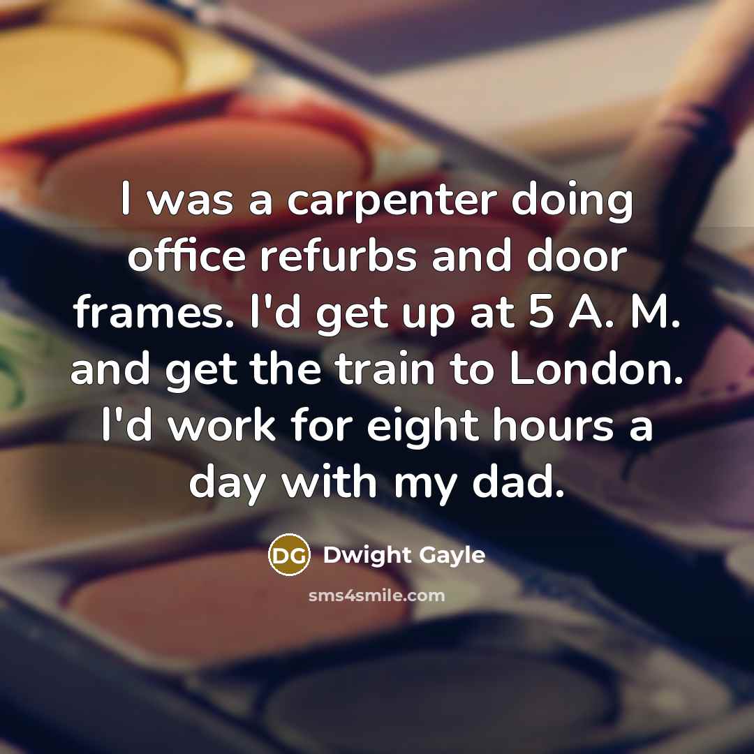 “I was a carpenter doing office refurbs and door frames.…” quote by Dwight Gayle
