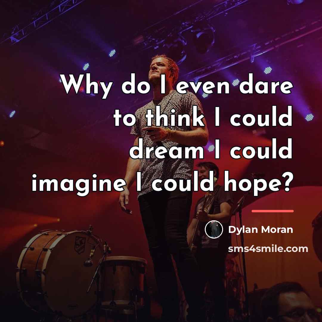 “Why do I even dare to think I could dream…” quote by Dylan Moran