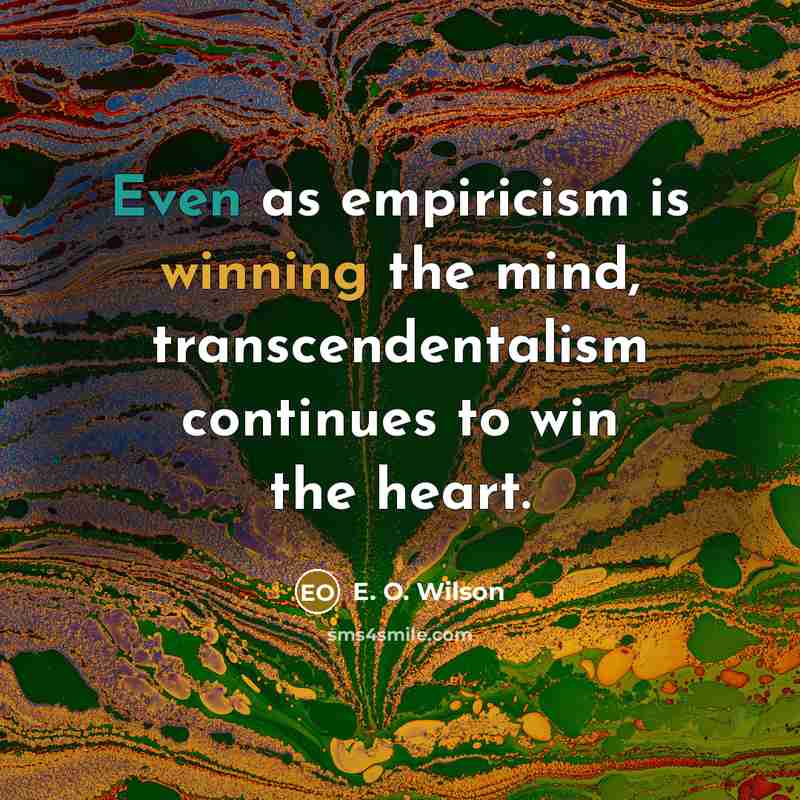 “Even as empiricism is winning the mind, transcendentalism continues to…” quote by E. O. Wilson