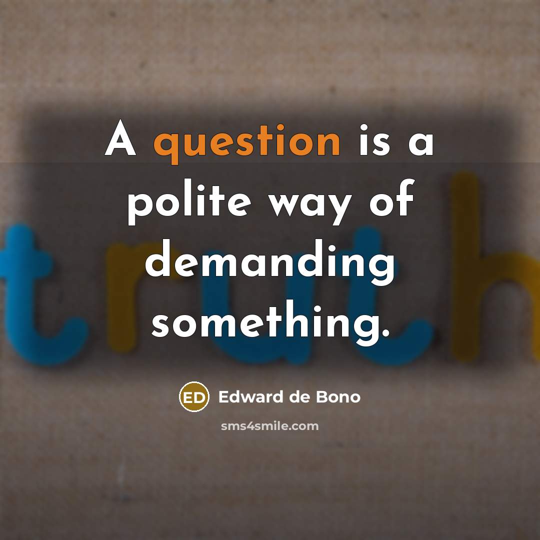 “A question is a polite way of demanding something.” quote by Edward de Bono