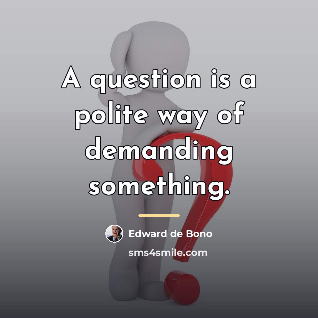 “A question is a polite way of demanding something.…” quote by Edward de Bono