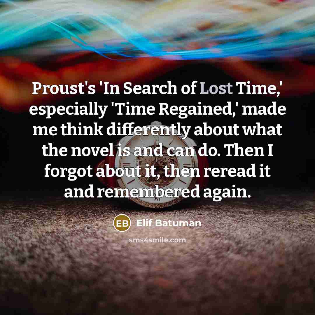 “Proust's 'In Search of Lost Time,' especially 'Time Regained,' made…” quote by Elif Batuman