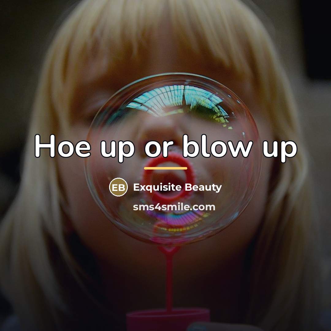 “Hoe up or blow up…” quote by Exquisite Beauty