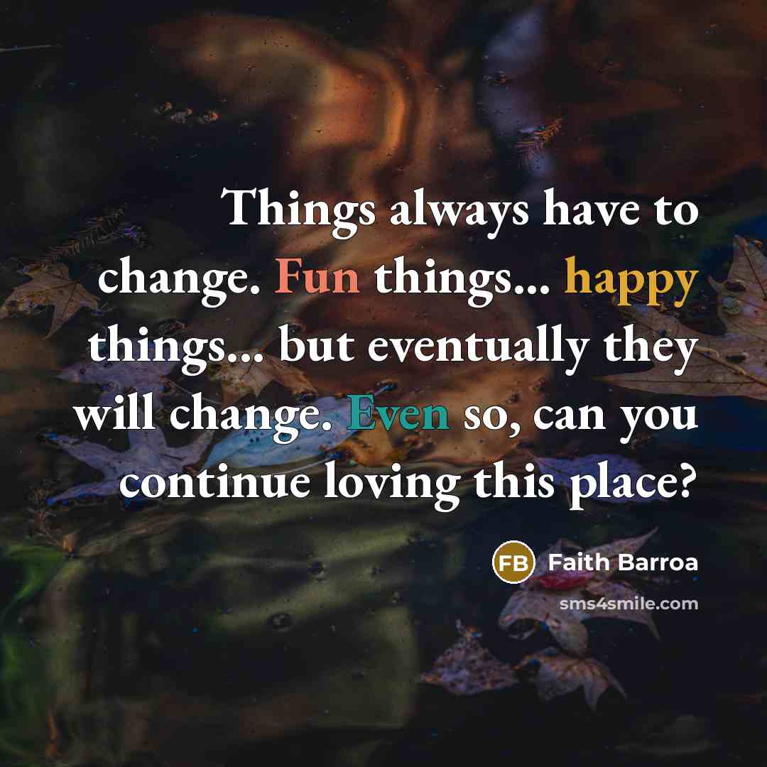 “Things always have to change. Fun things... happy things... but…” quote by Faith Barroa