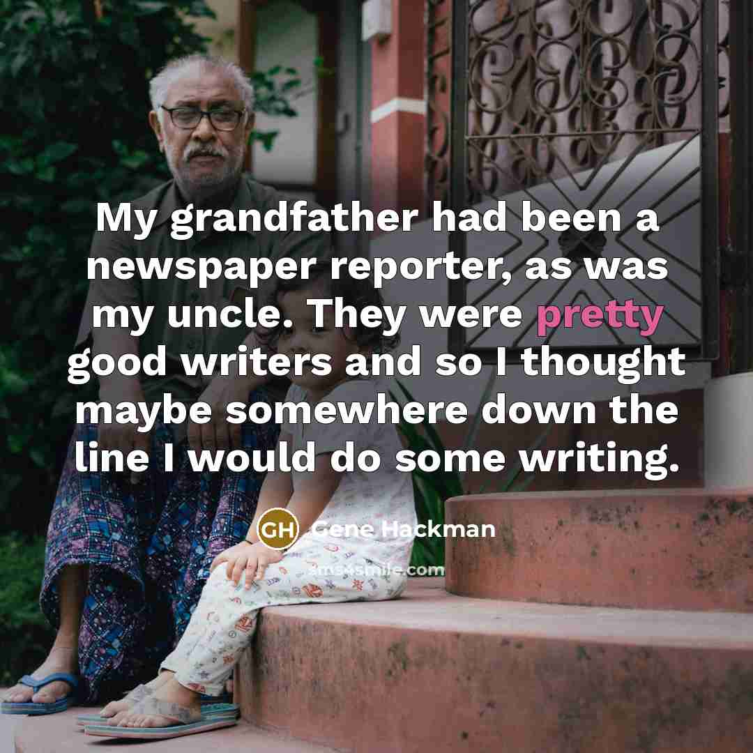 “My grandfather had been a newspaper reporter, as was my…” quote by Gene Hackman
