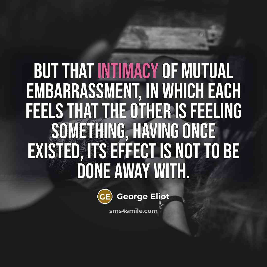 “But that intimacy of mutual embarrassment, in which each feels…” quote by George Eliot