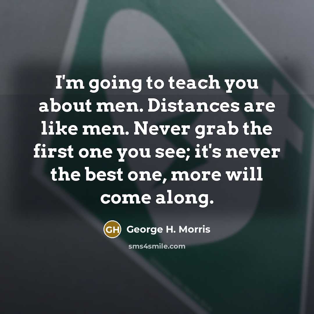 “I'm going to teach you about men. Distances are like…” quote by George H. Morris
