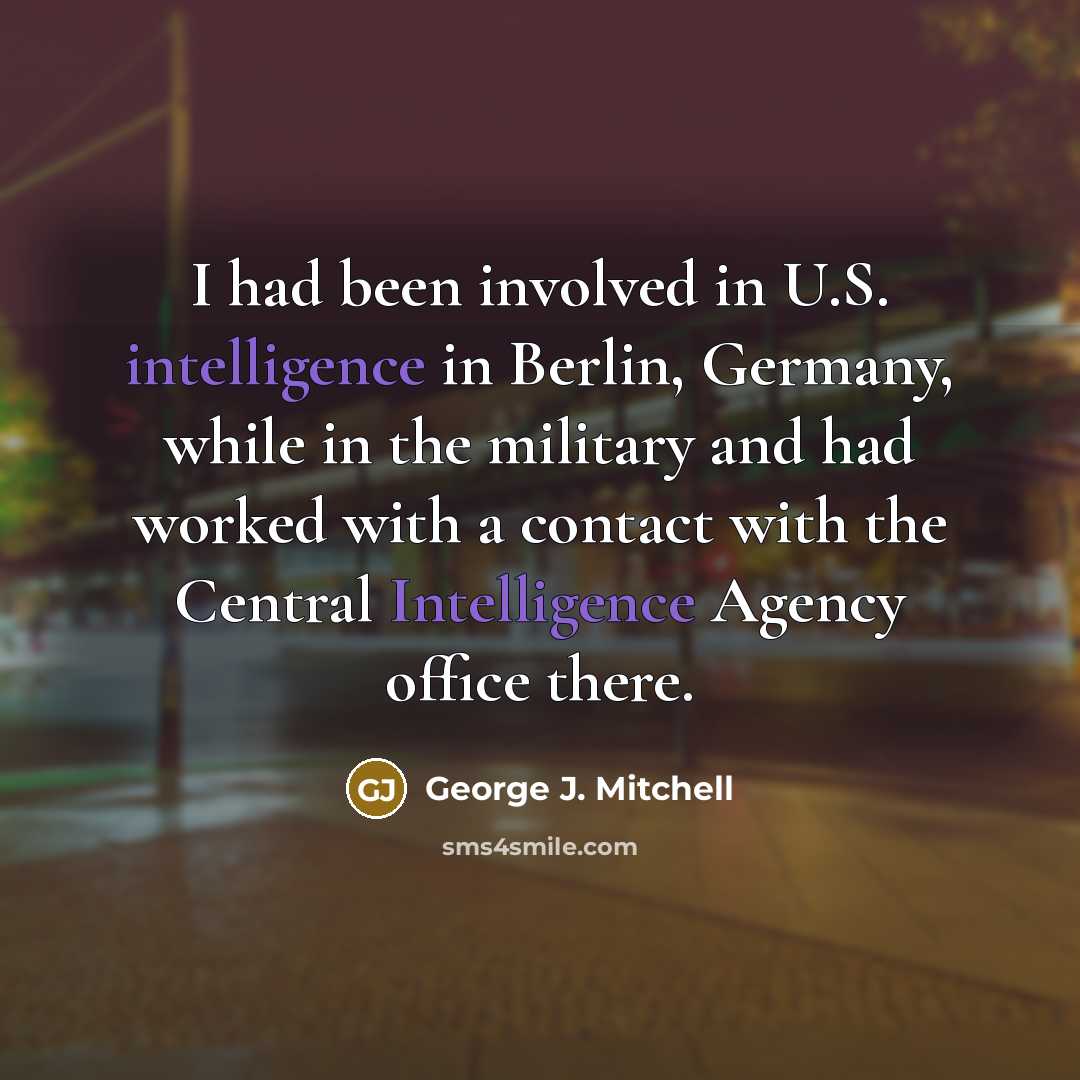 “I had been involved in U.S. intelligence in Berlin, Germany,…” quote by George J. Mitchell