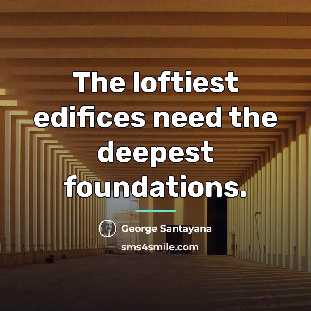 “The loftiest edifices need the deepest foundations.…” quote by George Santayana