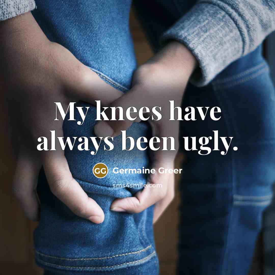 “My knees have always been ugly.…” quote by Germaine Greer