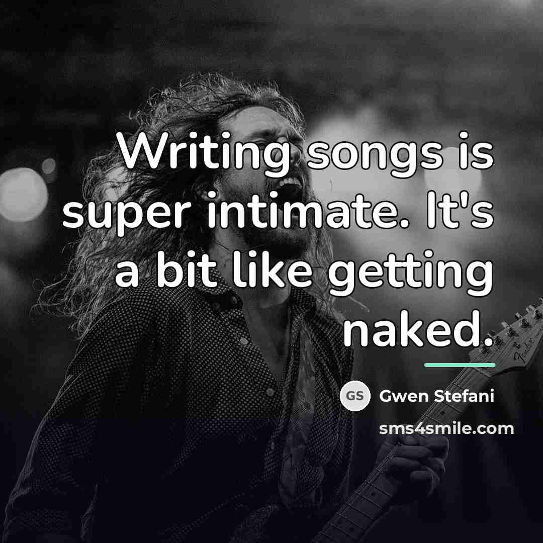 “Writing songs is super intimate. It's a bit like getting…” quote by Gwen Stefani