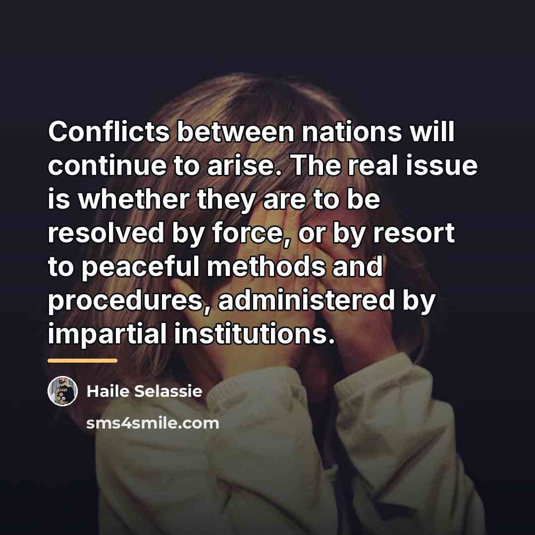 “Conflicts between nations will continue to arise. The real issue…” quote by Haile Selassie