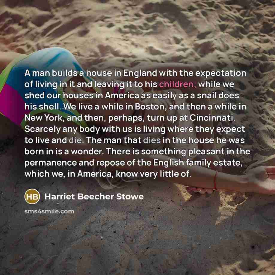 “A man builds a house in England with the expectation…” quote by Harriet Beecher Stowe